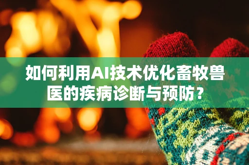 如何利用AI技术优化畜牧兽医的疾病诊断与预防？