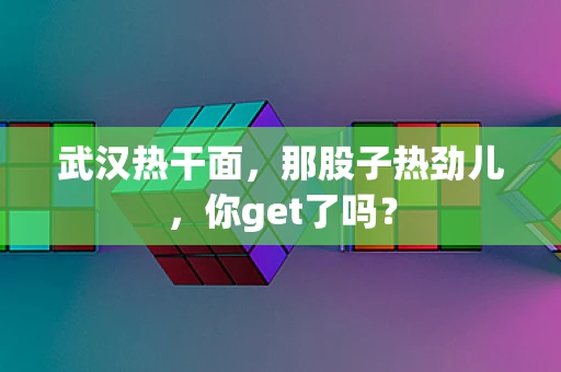 武汉热干面，那股子热劲儿，你get了吗？