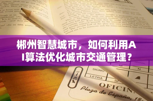 郴州智慧城市，如何利用AI算法优化城市交通管理？