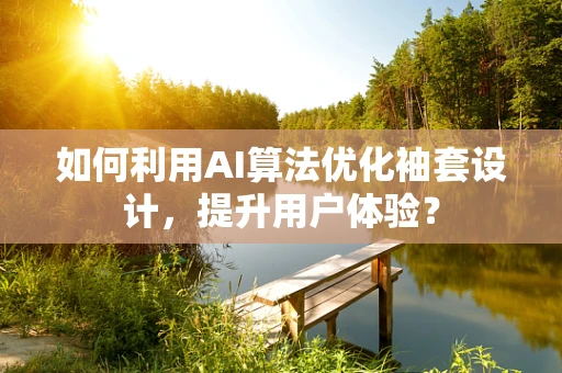 如何利用AI算法优化袖套设计，提升用户体验？