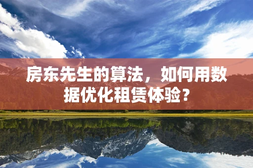 房东先生的算法，如何用数据优化租赁体验？