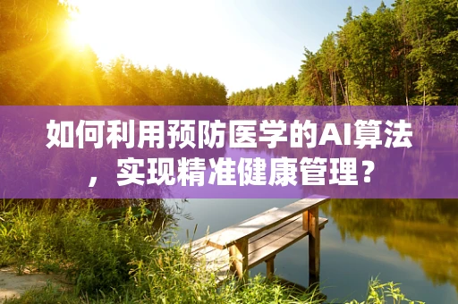 如何利用预防医学的AI算法，实现精准健康管理？