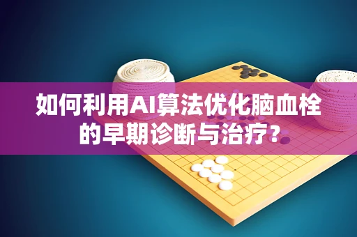 如何利用AI算法优化脑血栓的早期诊断与治疗？