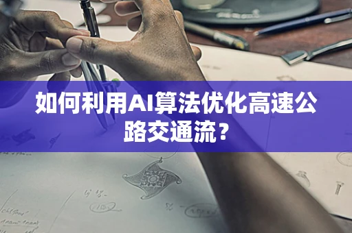 如何利用AI算法优化高速公路交通流？