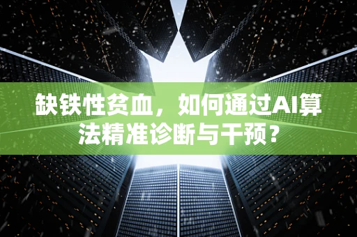 缺铁性贫血，如何通过AI算法精准诊断与干预？