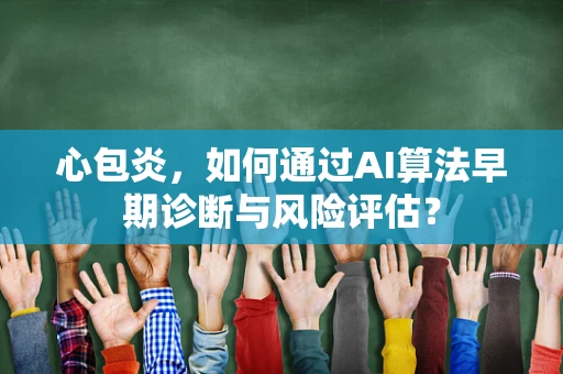 心包炎，如何通过AI算法早期诊断与风险评估？