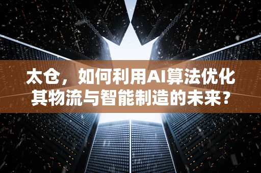 太仓，如何利用AI算法优化其物流与智能制造的未来？