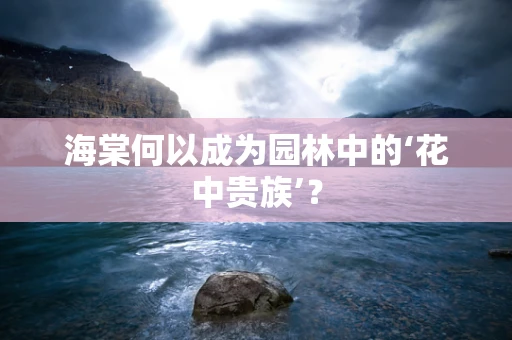 海棠何以成为园林中的‘花中贵族’？