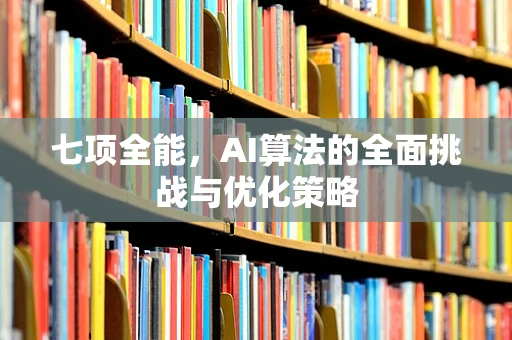 七项全能，AI算法的全面挑战与优化策略