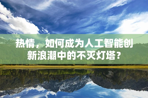 热情，如何成为人工智能创新浪潮中的不灭灯塔？