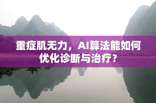 重症肌无力，AI算法能如何优化诊断与治疗？