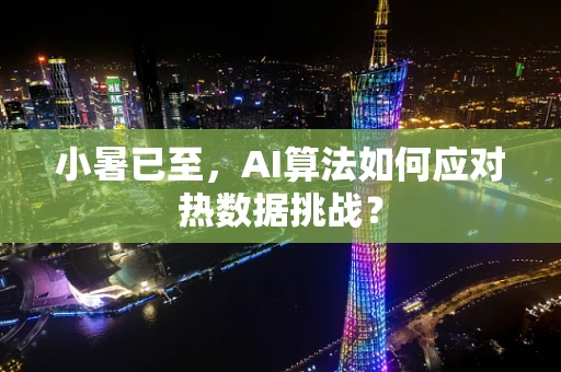 小暑已至，AI算法如何应对热数据挑战？