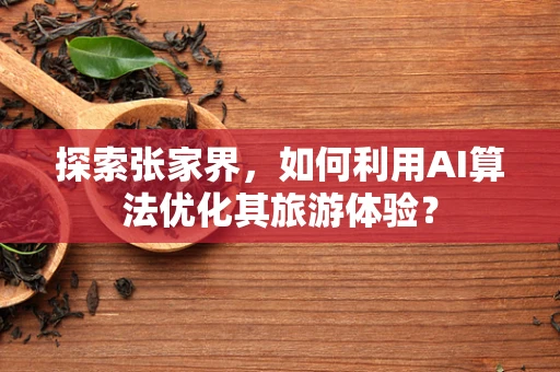 探索张家界，如何利用AI算法优化其旅游体验？