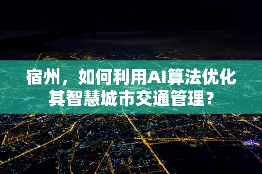 宿州，如何利用AI算法优化其智慧城市交通管理？