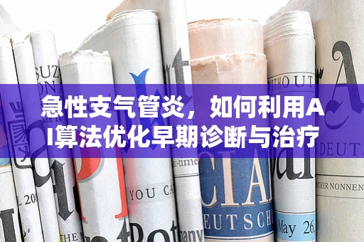 急性支气管炎，如何利用AI算法优化早期诊断与治疗策略？