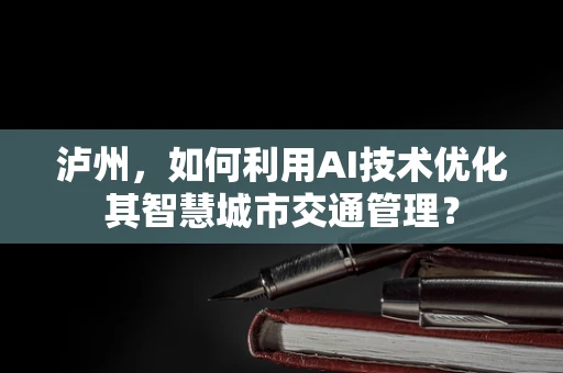 泸州，如何利用AI技术优化其智慧城市交通管理？