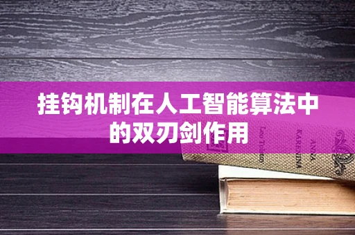 挂钩机制在人工智能算法中的双刃剑作用