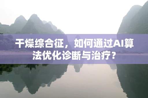 干燥综合征，如何通过AI算法优化诊断与治疗？