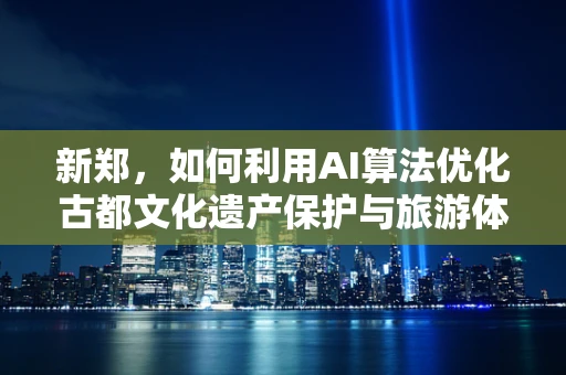 新郑，如何利用AI算法优化古都文化遗产保护与旅游体验？