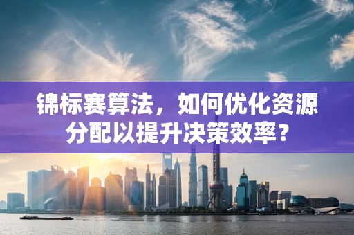 锦标赛算法，如何优化资源分配以提升决策效率？