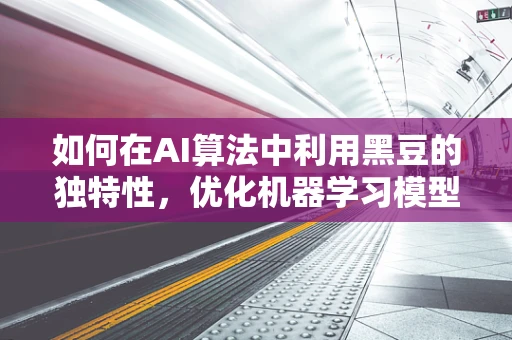 如何在AI算法中利用黑豆的独特性，优化机器学习模型的泛化能力？