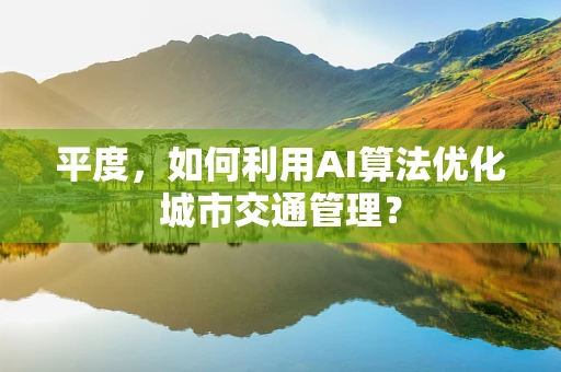 平度，如何利用AI算法优化城市交通管理？