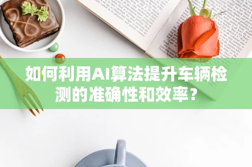 如何利用AI算法提升车辆检测的准确性和效率？