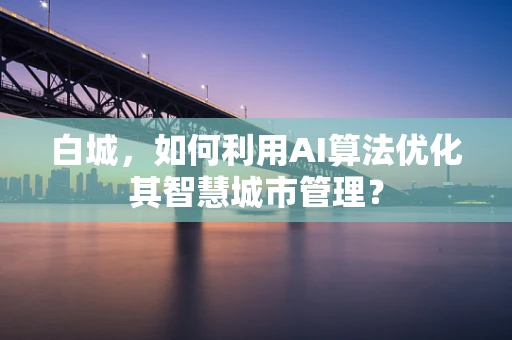 白城，如何利用AI算法优化其智慧城市管理？