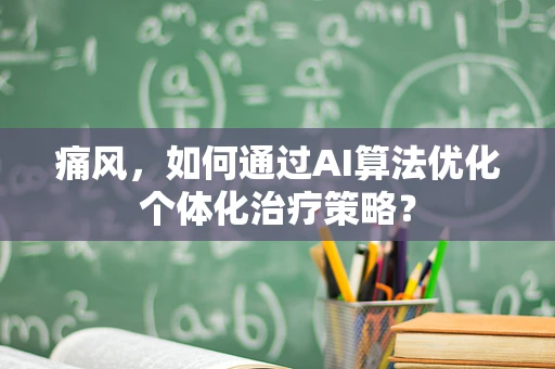 痛风，如何通过AI算法优化个体化治疗策略？