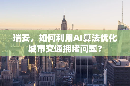 瑞安，如何利用AI算法优化城市交通拥堵问题？