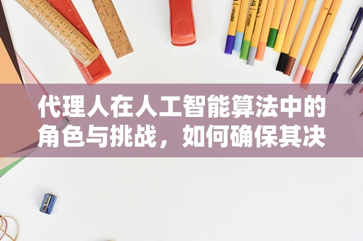 代理人在人工智能算法中的角色与挑战，如何确保其决策的透明性和道德性？